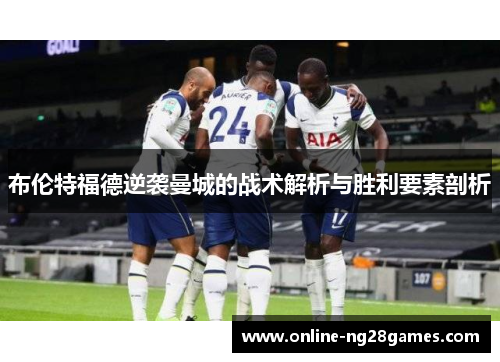 布伦特福德逆袭曼城的战术解析与胜利要素剖析